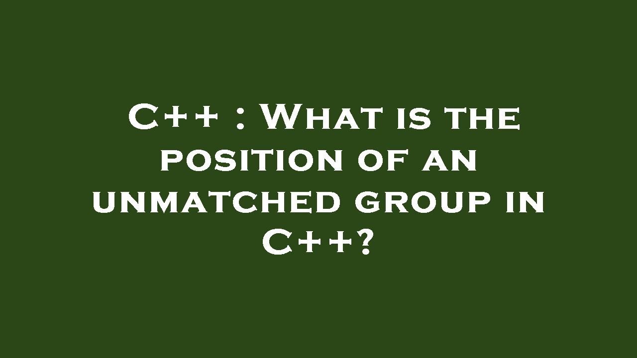 C++ : What is the position of an unmatched group in C++? - YouTube