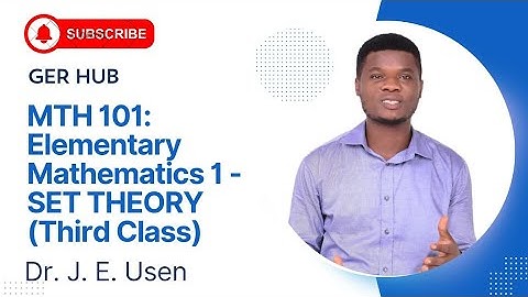 MTH 101: Elementary Mathematics 1 - SET THEORY (Third Class)