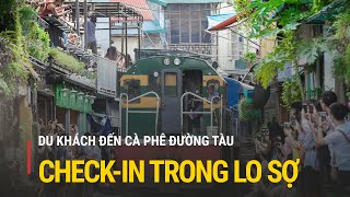 Cà Phê Đường Tàu Du Khách Check-In Trong Lo Sợ Truyền Hình Quốc Hội Việt Nam