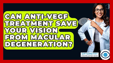Can anti-VEGF Treatment Save Your Vision From Macular Degeneration? - Optometry Knowledge Base