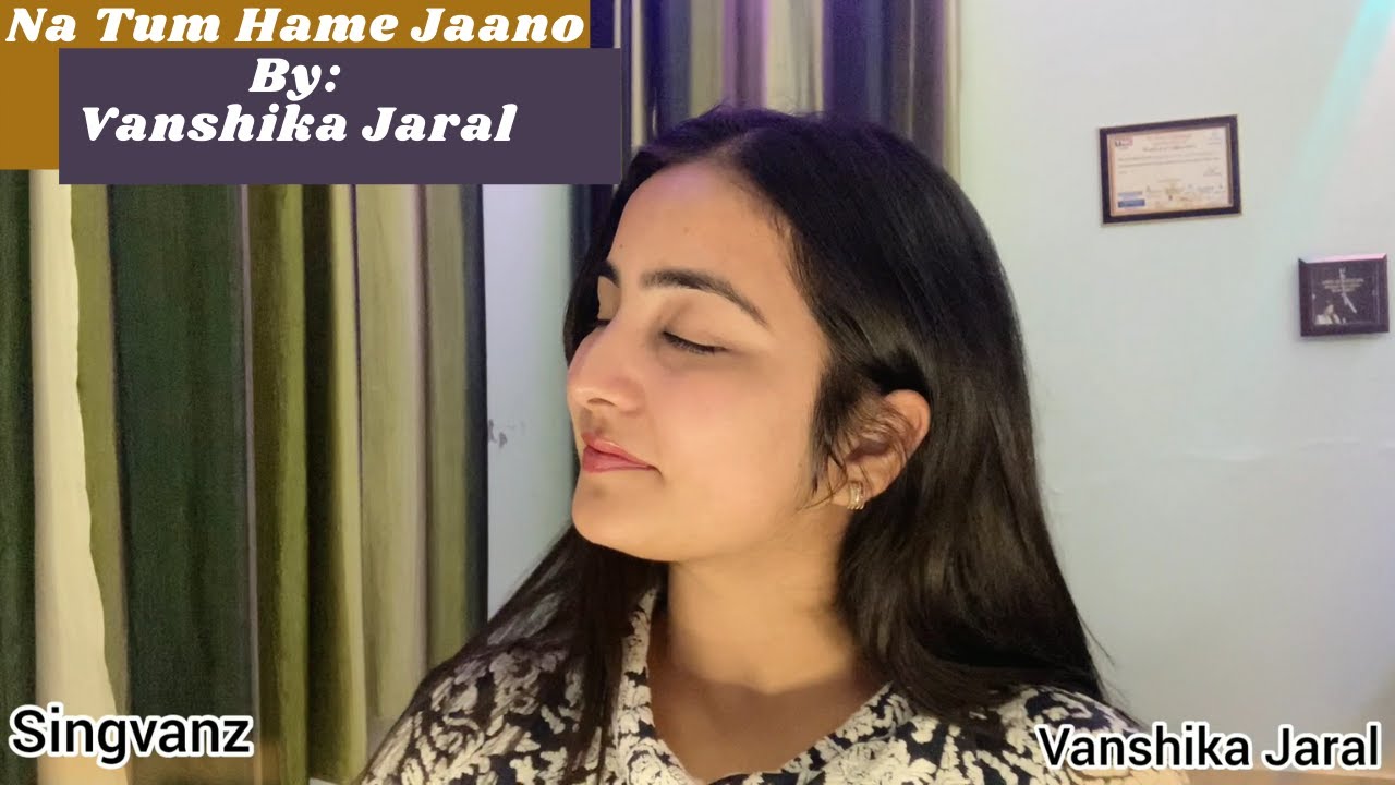 Na Tum Hame Jaano | Vanshika Jaral | Singvanz |