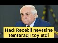 Hadı Rəcəbli nəvəsinə təmtəraqlı toy etdi-Görüntülər