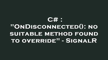 C# : "OnDisconnected(): no suitable method found to override" - SignalR