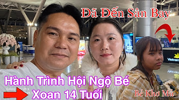 Đã Đến Sân Bay...Bắt Đầu Hành Trình Hội Ngộ Hỗ Trợ Bé Xoan 14 Tuổi Khơ Mú