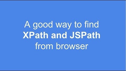 A good way to find XPath and JSPath on browser