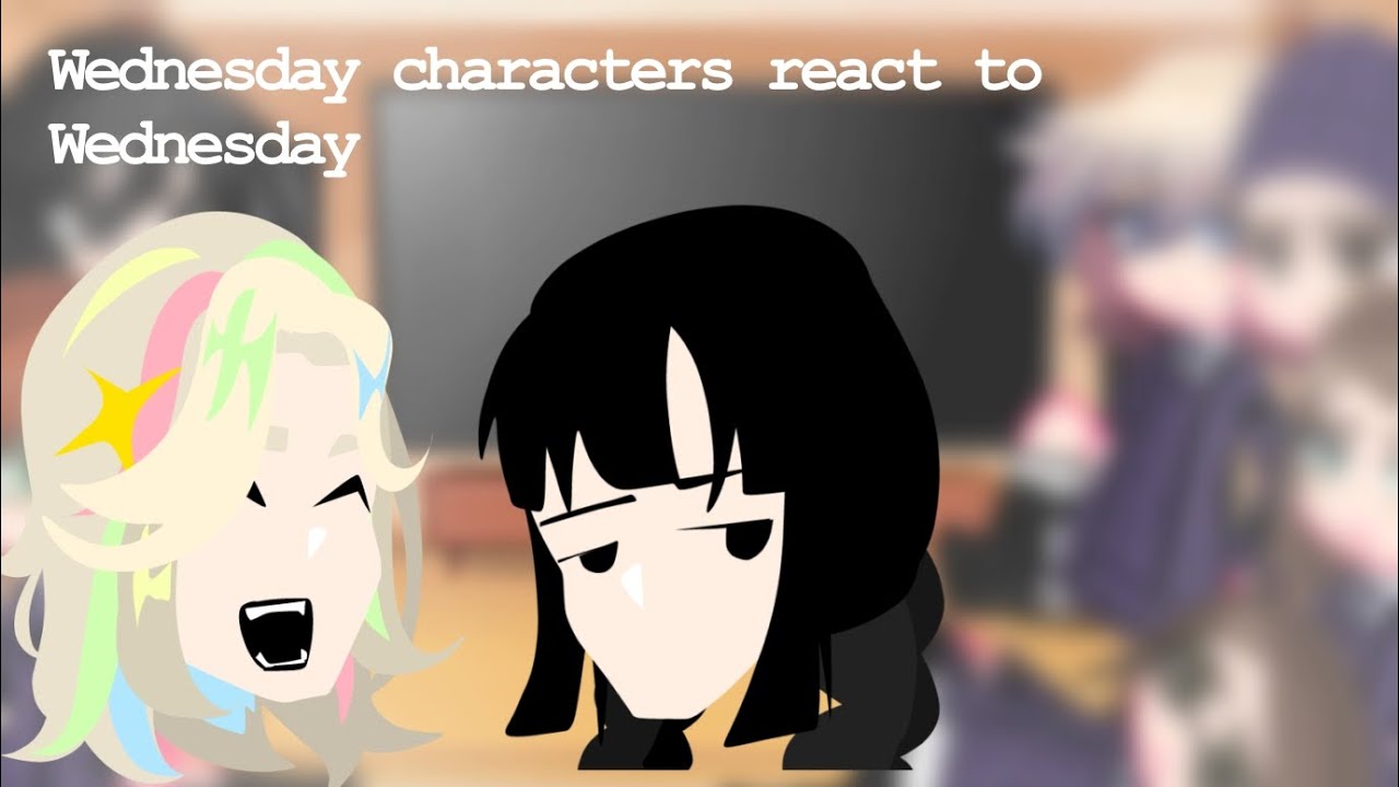 Wednesday characters react to Wednesday !Read Desc!