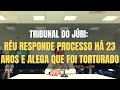  tribunal do jri  interrogatrio e sentena penal ru alegou inocncia e que foi torturado