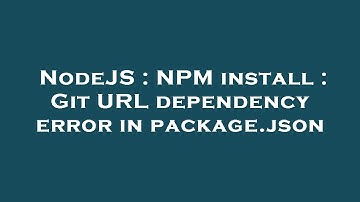 NodeJS : NPM install : Git URL dependency error in package.json