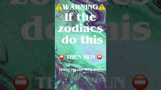 ⚠️If the zodiacs do this then RUN!⚠️