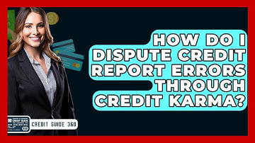How Do I Dispute Credit Report Errors Through Credit Karma? - CreditGuide360.com