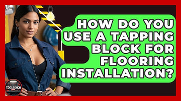 How Do You Use A Tapping Block For Flooring Installation? - ToolBench Pros