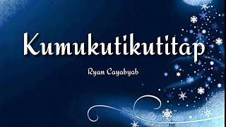 Kumukutikutitap - Ryan Cayabyab - Lyrics