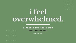 I Feel Overwhelmed (Psalm 143)