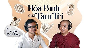 Tập 4: Hoà Bình Của Tâm Trí x Thầy Minh Niệm | Thế Giới Carl Jung