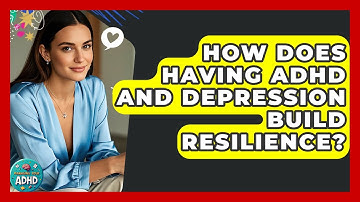 How Does Having ADHD And Depression Build Resilience? - Managing Your ADHD