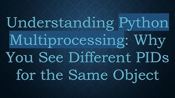 Understanding Python Multiprocessing: Why You See Different PIDs for the Same Object