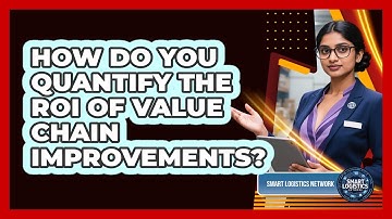 How Do You Quantify The ROI Of Value Chain Improvements? - Smart Logistics Network