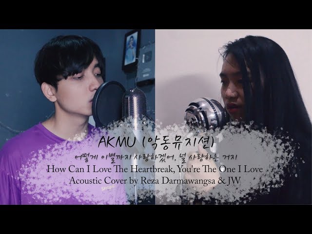 AKMU - How Can I Love The Heartbreak, You're The One I Love Acoustic Cover by JW u0026 Reza class=
