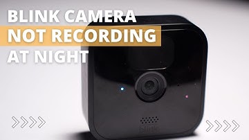 Blink Camera Not Recording At Night: How To Fix