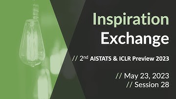 Inspiration Exchange - 2nd AISTATS & ICLR Preview 2023
