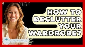 How To Declutter Your Wardrobe? - Stress Free Mindset