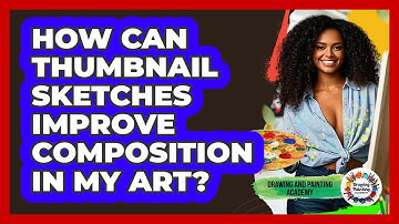 How Can Thumbnail Sketches Improve Composition In My Art? - Drawing and Painting Academy