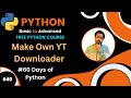 Day-40🐍 Make your own YouTube Downloader | 60 Days of Python | Bangla Tutorials