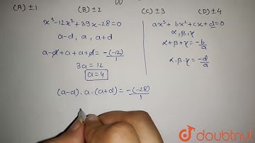 If the roots\r\nof the equation x^3-12 x^2+39 x-28=0\nare in A.P.\r\nthen common difference will...