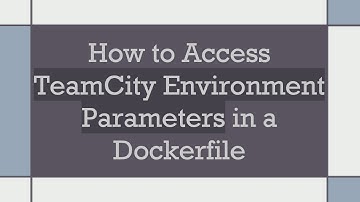How to Access TeamCity Environment Parameters in a Dockerfile