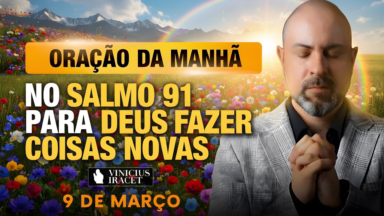 ORAÇÃO DA MANHÃ DE HOJE- 9 DE MARÇO SALMO 91 PARA O NOVO DE DEUS ENTRAR DEUS PROVERÁ Vinicius Iracet