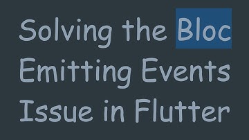 Solving the Bloc Emitting Events Issue in Flutter