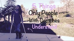 5 Things Only People With Crutches Understand