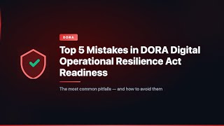 Top 5 Mistakes in DORA Digital Operational Resilience Act Readiness