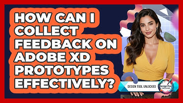 How Can I Collect Feedback On Adobe XD Prototypes Effectively? - Design Tool Unlocked