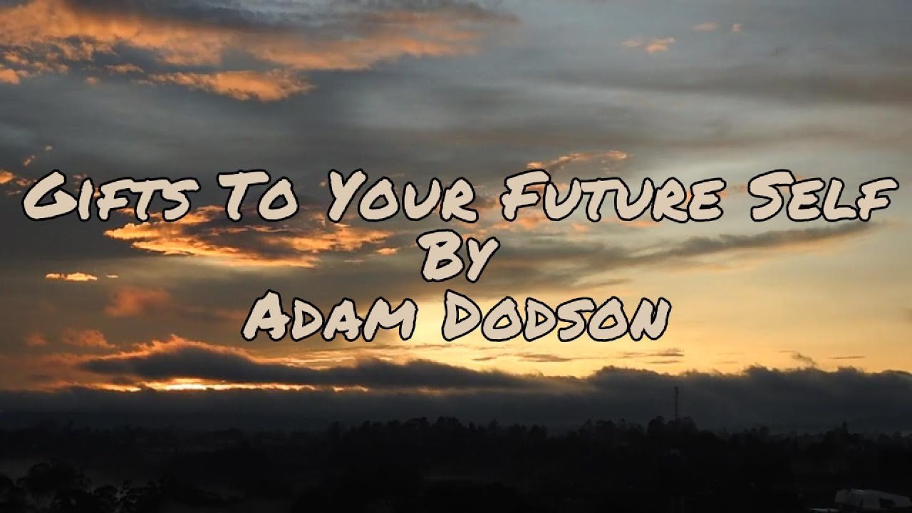 Gifts To Your Future Self — Adam Dodson Gifts To Your Future Self — Adam Dodson