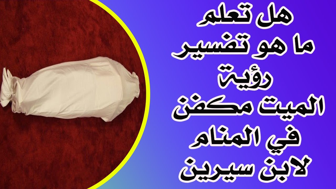 تفسير حلم رؤية الميت مكفن في المنام لابن سيرين