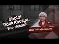 Sholat Tidak Khusyu, Sia-siakah? - Buya Yahya Menjawab