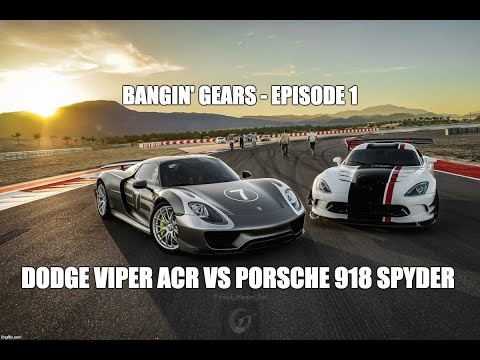 BANGIN' GEARS - Dodge Viper ACR Vs Porsche 918 Spyder - Episode 1