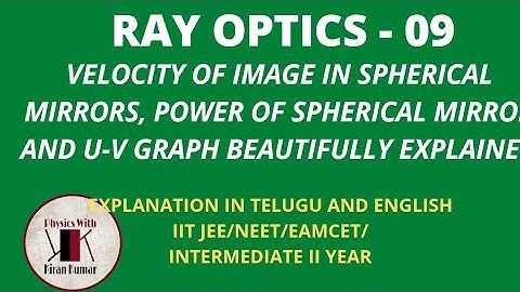 Ray Optics 09 - Velocity of image in Spherical Mirrors, Power of Spherical Mirrors and U-V graph