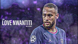 Neymar Jr  Love Nwantiti  Ckay  Skills U0026 Goals 2022 Hd