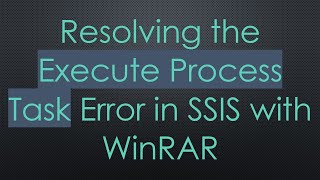 Resolving the Execute Process Task Error in SSIS with WinRAR