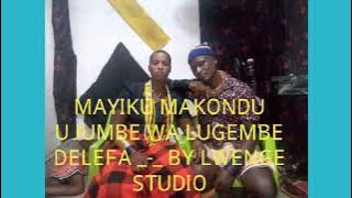 MAYIKU MAKONDU _-_ UJUMBE WA LUGEMBE DELEFA _-_ BY LWENGE STUDIO