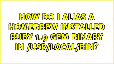 How do I alias a Homebrew installed Ruby 1.9 gem binary in /usr/local/bin? (5 Solutions!!)