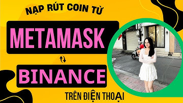 BINANCE Bài 2A | Cách Nạp Rút Chuyển Coin từ BINANCE sang Metamask trên điện thoại năm 2025