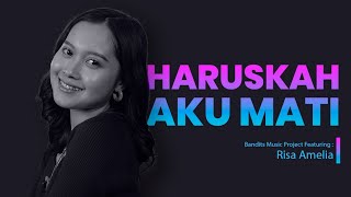 HARUSKAH AKU MATI (COVER BY RISA Ft. BANDITS MUSIC PROJECT)