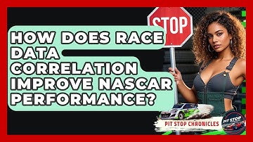 How Does Race Data Correlation Improve NASCAR Performance? - Pit Stop Chronicles