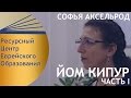 ЙОМ КИПУР. ЛЕКЦИЯ СОФЬИ АКСЕЛЬРОД. ЧАСТЬ I