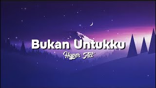 Bukan Untukku - Hyper Act