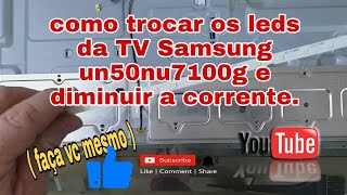 Como trocar os leds da TV Samsung un50nu7100g e diminuir a tenção.