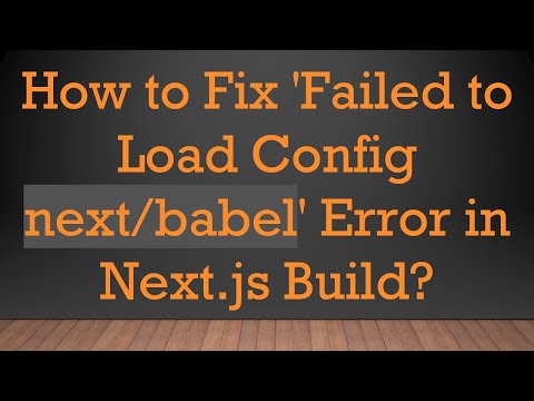 How to Fix 'Failed to Load Config next/babel' Error in Next.js Build?